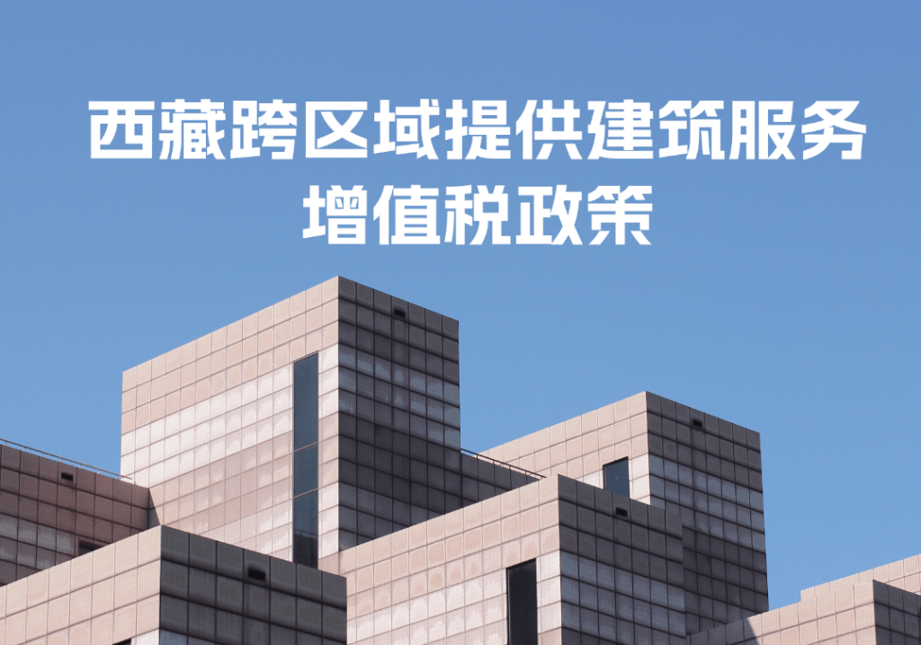 西藏跨區(qū)域提供建筑服務增值稅政策