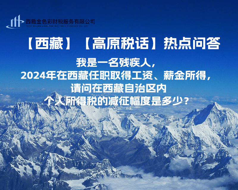 【高原稅話】熱點(diǎn)問答（我是一名殘疾人，2024年在西藏任職取得工資、薪金所得，請問在西藏自治區(qū)內(nèi)個(gè)人所得稅的減征幅度是多少？）